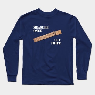 Measure Once, Cut Twice Long Sleeve T-Shirt